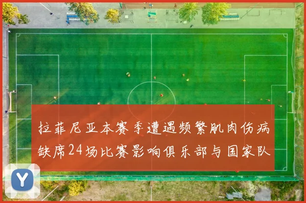 拉菲尼亚本赛季遭遇频繁肌肉伤病缺席24场比赛影响俱乐部与国家队表现