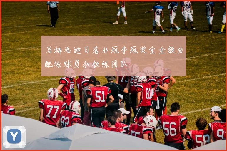 马梅洛迪日落非冠夺冠奖金全额分配给球员和教练团队