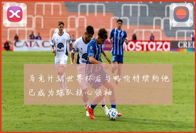 马竞计划世界杯后与略伦特续约他已成为球队核心领袖